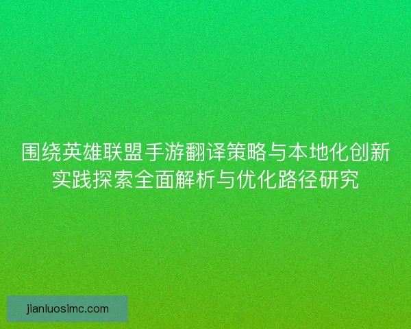 围绕英雄联盟手游翻译策略与本地化创新实践探索全面解析与优化路径研究