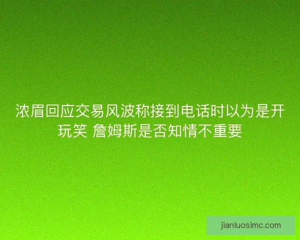 浓眉回应交易风波称接到电话时以为是开玩笑 詹姆斯是否知情不重要